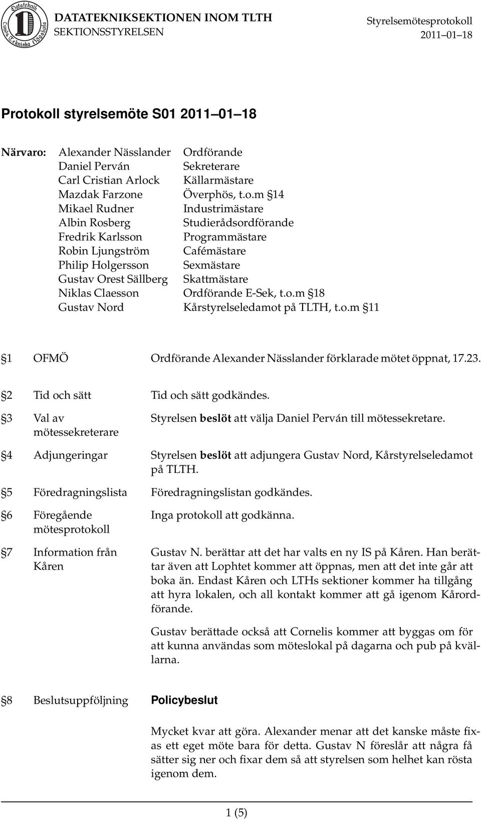 o.m 11 1 OFMÖ Ordförande Alexander Nässlander förklarade mötet öppnat, 17.23. 2 Tid och sätt Tid och sätt godkändes.