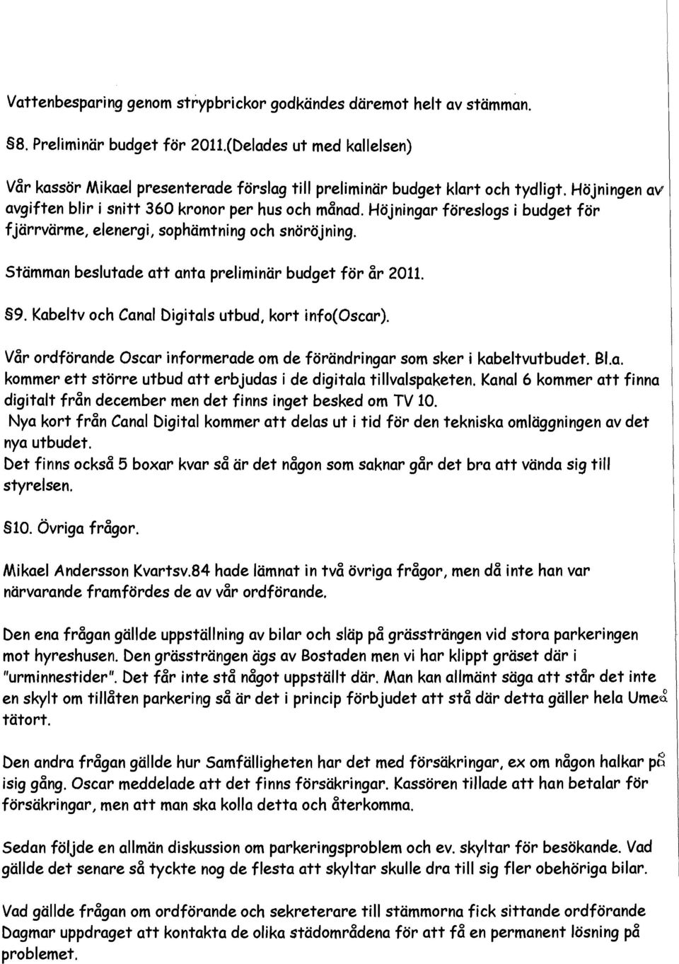 Höjningar föreslogs i budget för fjärrvärme, elenergi, sophämtning och snöröjning. Stämman beslutade att anta preliminär budget för år 2011. 9. Kabeltv och Canal Digitals utbud, kort info(oscar).