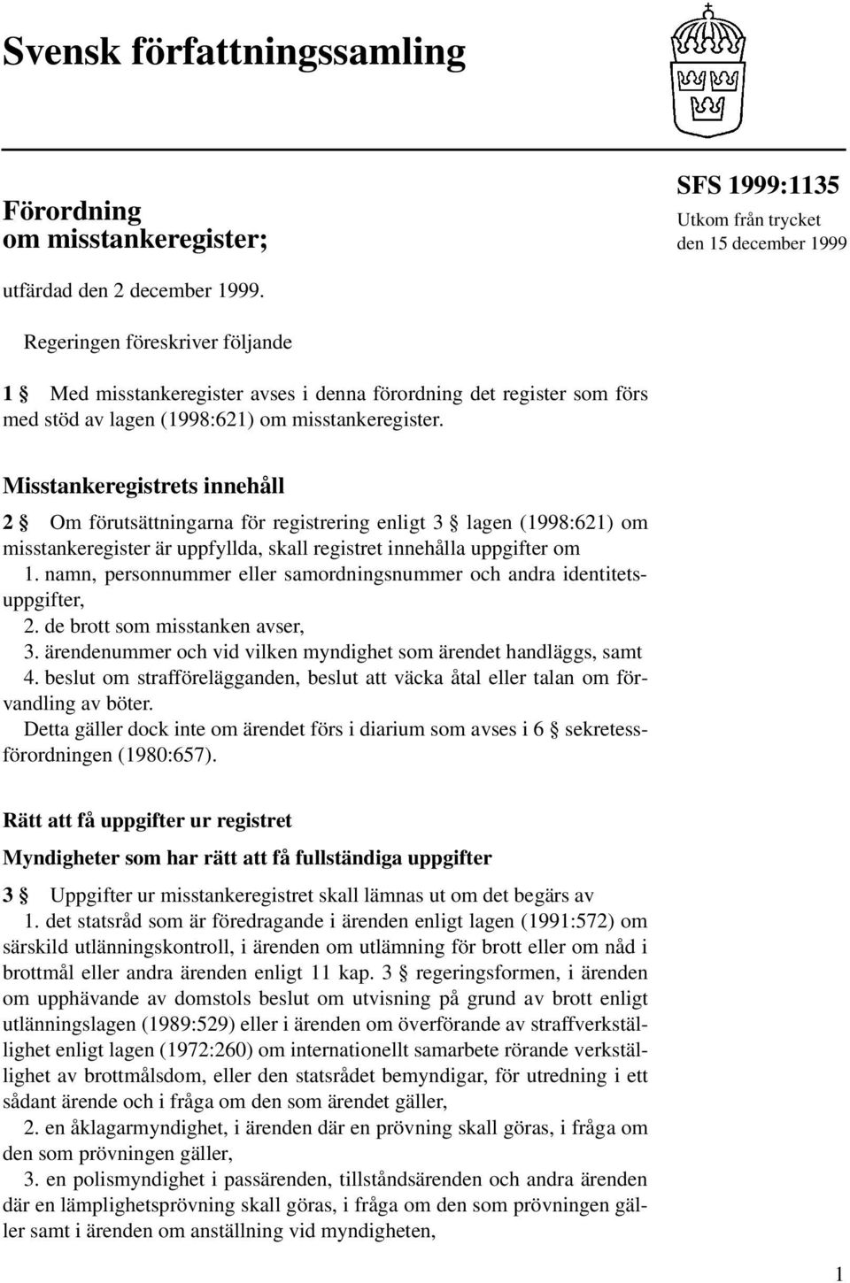 Misstankeregistrets innehåll 2 Om förutsättningarna för registrering enligt 3 lagen (1998:621) om misstankeregister är uppfyllda, skall registret innehålla uppgifter om 1.