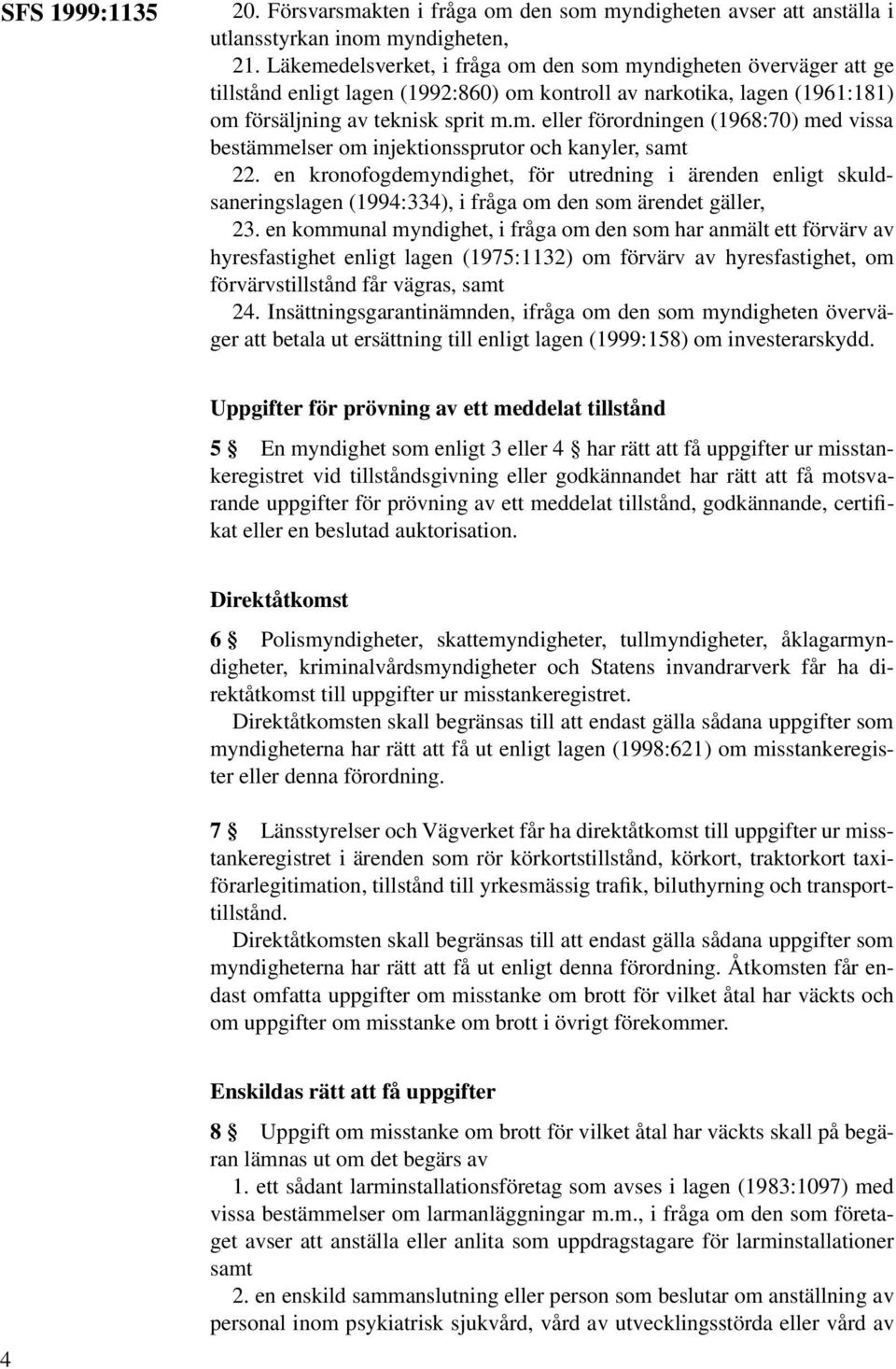 en kronofogdemyndighet, för utredning i ärenden enligt skuldsaneringslagen (1994:334), i fråga om den som ärendet gäller, 23.