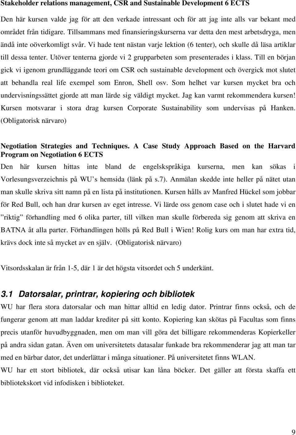Utöver tenterna gjorde vi 2 grupparbeten som presenterades i klass.