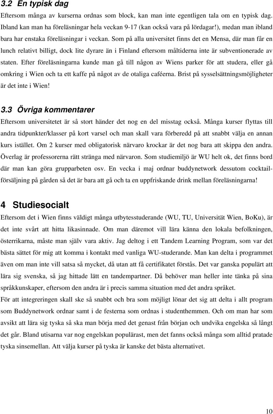 Som på alla universitet finns det en Mensa, där man får en lunch relativt billigt, dock lite dyrare än i Finland eftersom måltiderna inte är subventionerade av staten.