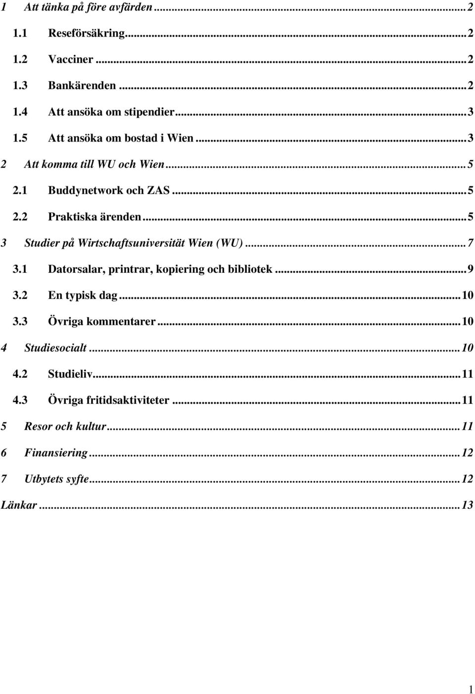 .. 5 3 Studier på Wirtschaftsuniversität Wien (WU)... 7 3.1 Datorsalar, printrar, kopiering och bibliotek... 9 3.2 En typisk dag... 10 3.