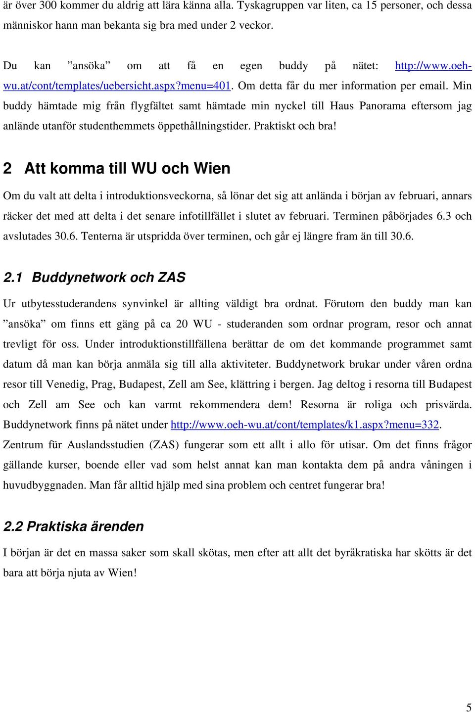 Min buddy hämtade mig från flygfältet samt hämtade min nyckel till Haus Panorama eftersom jag anlände utanför studenthemmets öppethållningstider. Praktiskt och bra!