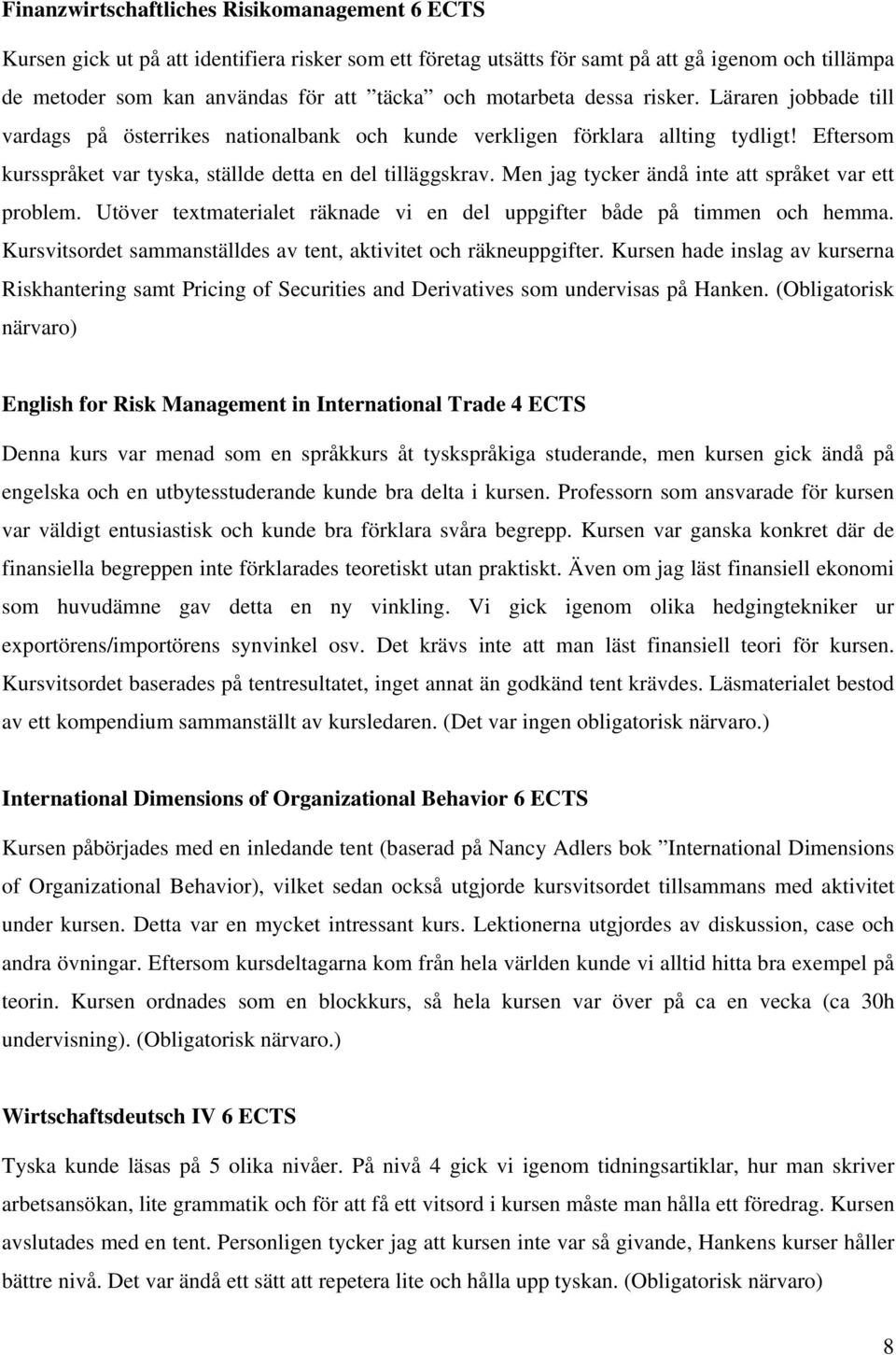 Men jag tycker ändå inte att språket var ett problem. Utöver textmaterialet räknade vi en del uppgifter både på timmen och hemma. Kursvitsordet sammanställdes av tent, aktivitet och räkneuppgifter.