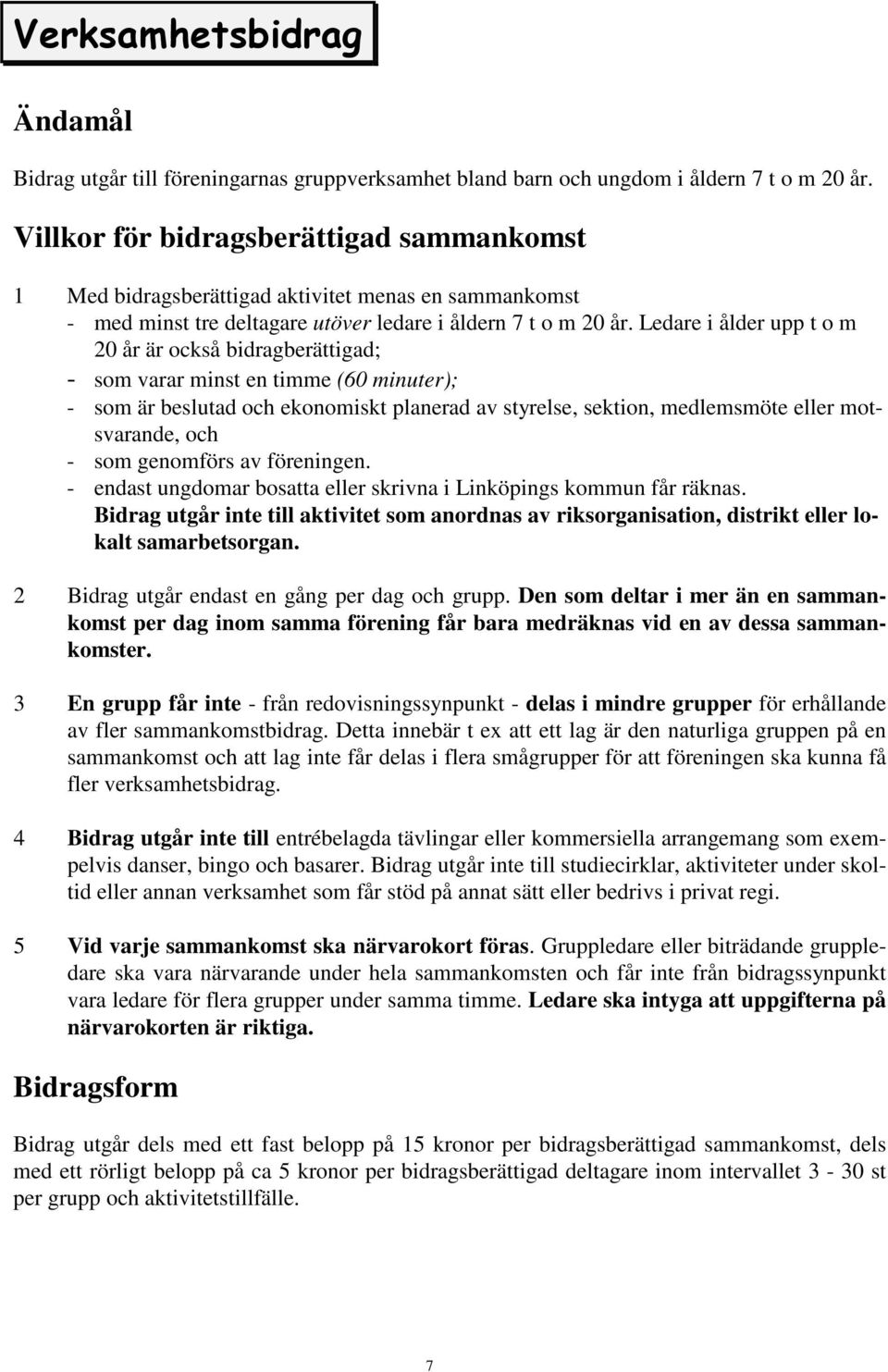 Ledare i ålder upp t o m 20 år är också bidragberättigad; - som varar minst en timme (60 minuter); - som är beslutad och ekonomiskt planerad av styrelse, sektion, medlemsmöte eller motsvarande, och -