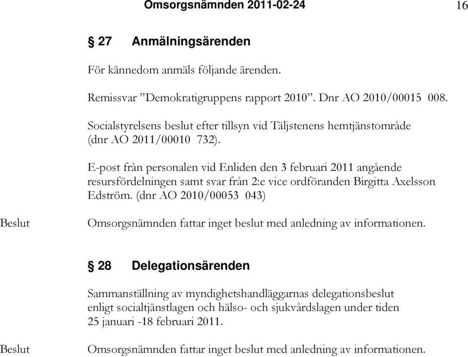E-post från personalen vid Enliden den 3 februari 2011 angående resursfördelningen samt svar från 2:e vice ordföranden Birgitta Axelsson Edström.