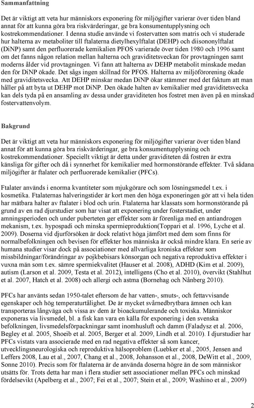 I denna studie använde vi fostervatten som matris och vi studerade hur halterna av metaboliter till ftalaterna dietylhexylftalat (DEHP) och diisononylftalat (DiNP) samt den perfluorerade kemikalien