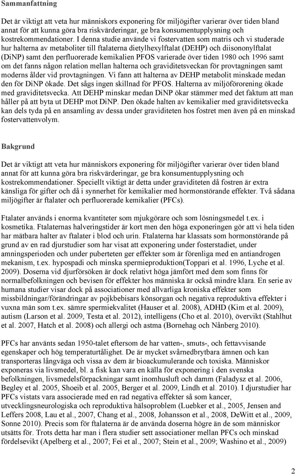 I denna studie använde vi fostervatten som matris och vi studerade hur halterna av metaboliter till ftalaterna dietylhexylftalat (DEHP) och diisononylftalat (DiNP) samt den perfluorerade kemikalien