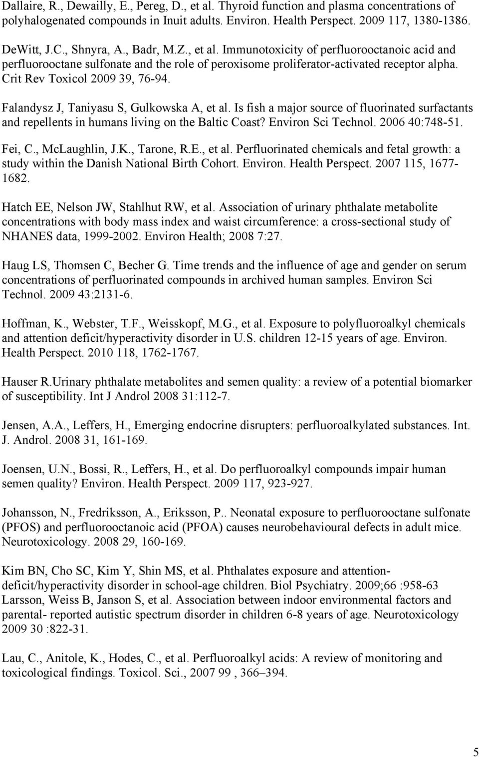 Crit Rev Toxicol 2009 39, 76-94. Falandysz J, Taniyasu S, Gulkowska A, et al. Is fish a major source of fluorinated surfactants and repellents in humans living on the Baltic Coast?