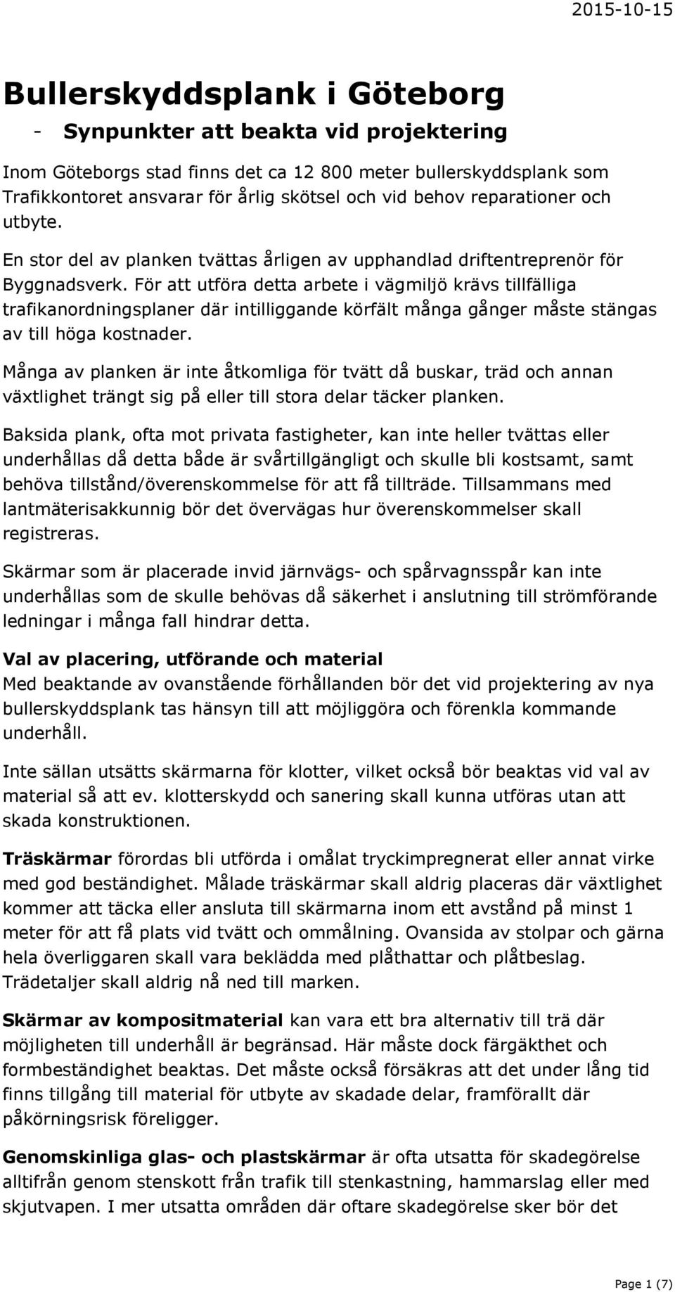 För att utföra detta arbete i vägmiljö krävs tillfälliga trafikanordningsplaner där intilliggande körfält många gånger måste stängas av till höga kostnader.