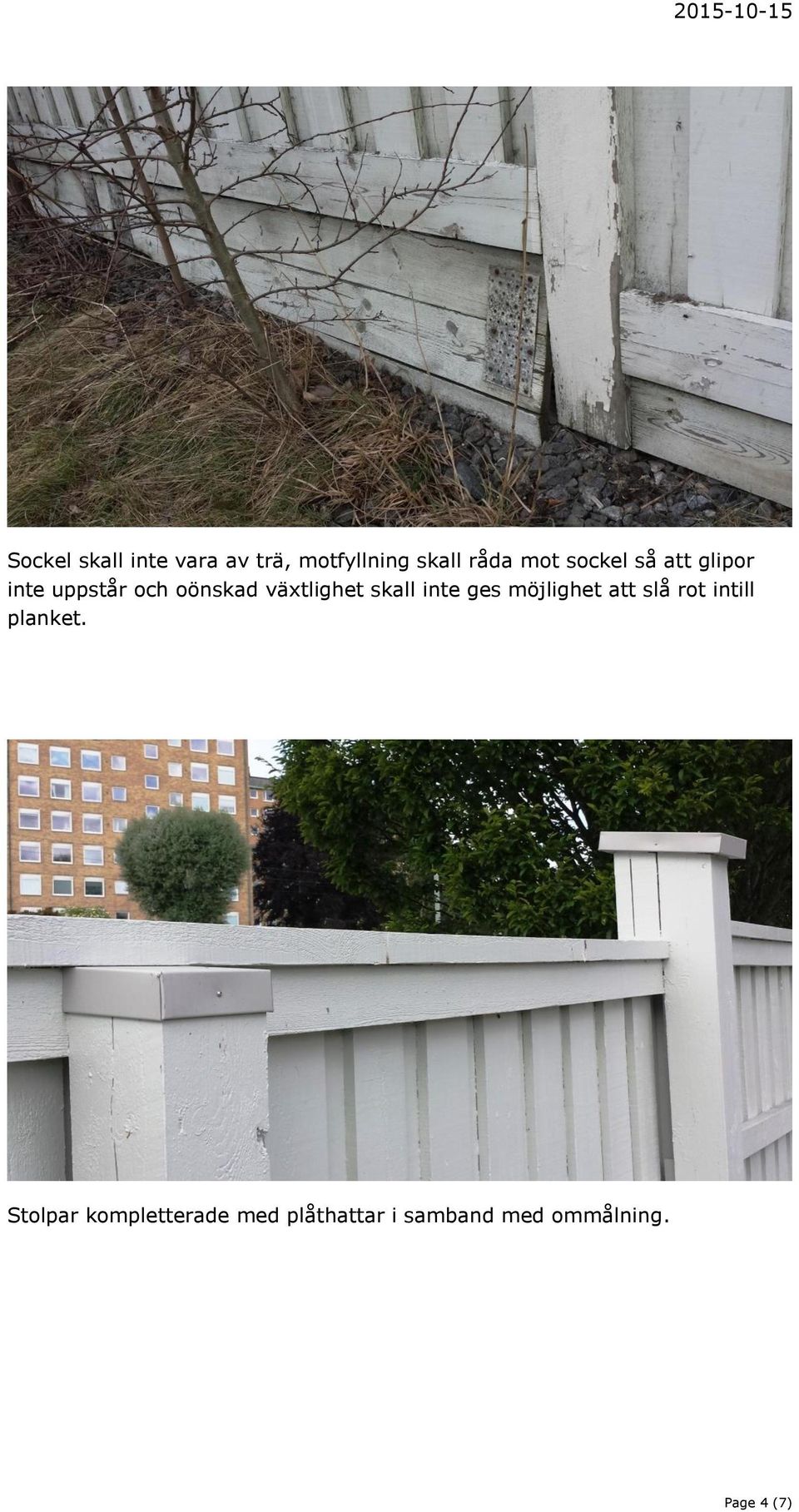 skall inte ges möjlighet att slå rot intill planket.