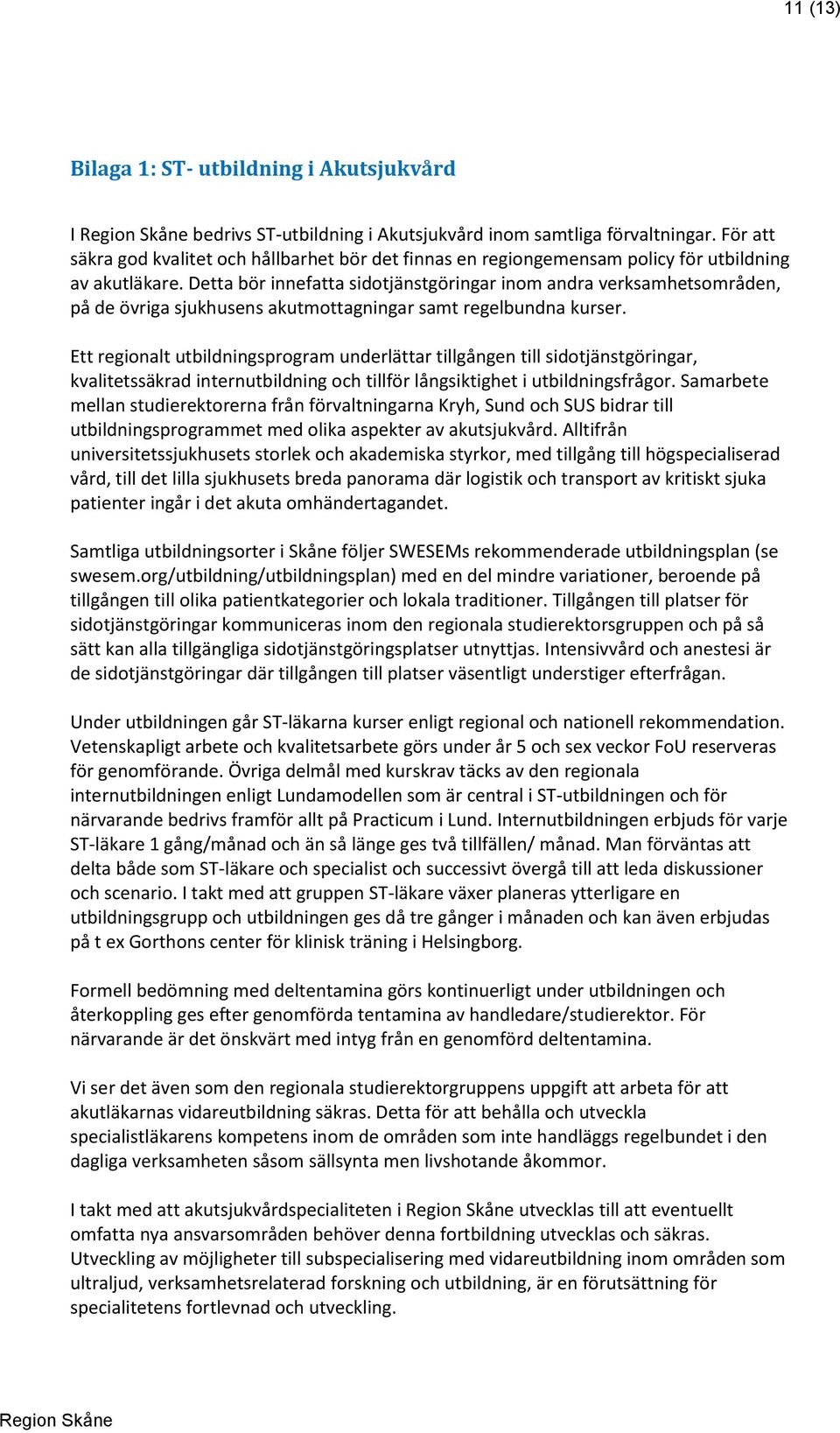 Detta bör innefatta sidotjänstgöringar inom andra verksamhetsområden, på de övriga sjukhusens akutmottagningar samt regelbundna kurser.