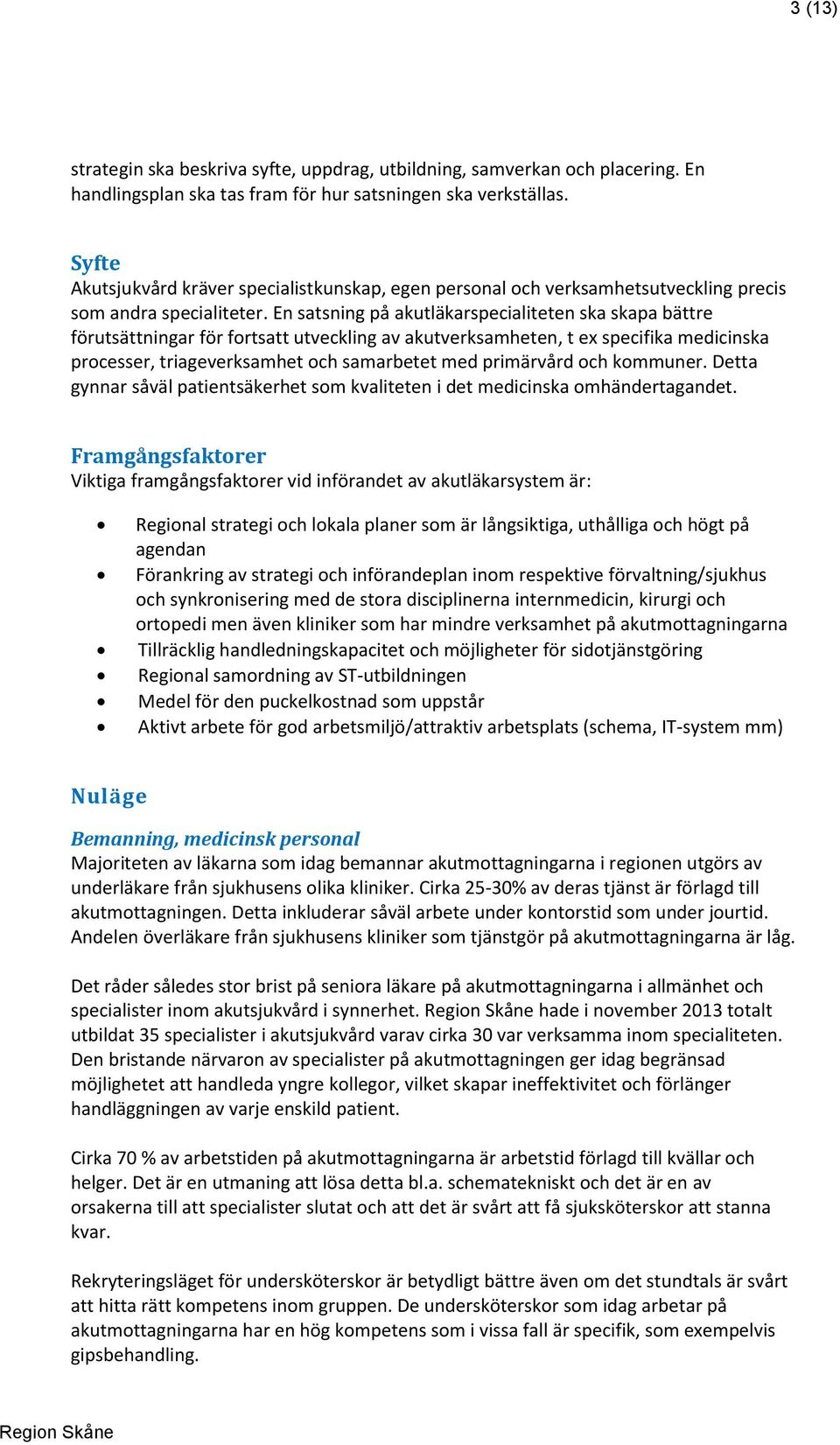 En satsning på akutläkarspecialiteten ska skapa bättre förutsättningar för fortsatt utveckling av akutverksamheten, t ex specifika medicinska processer, triageverksamhet och samarbetet med primärvård