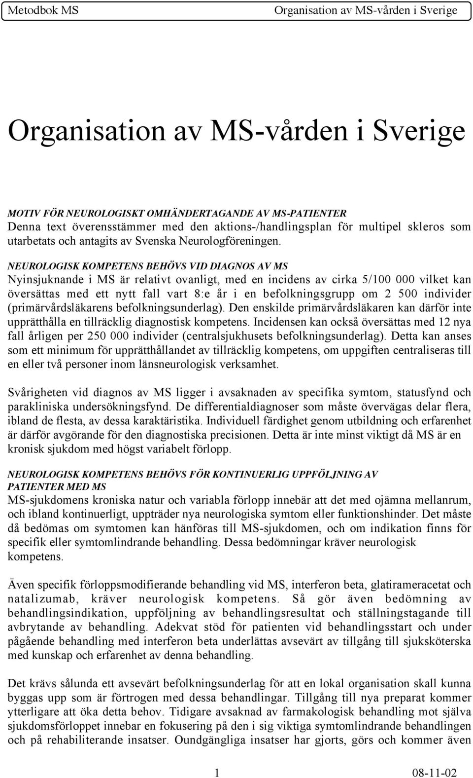 2 500 individer (primärvårdsläkarens befolkningsunderlag). Den enskilde primärvårdsläkaren kan därför inte upprätthålla en tillräcklig diagnostisk kompetens.