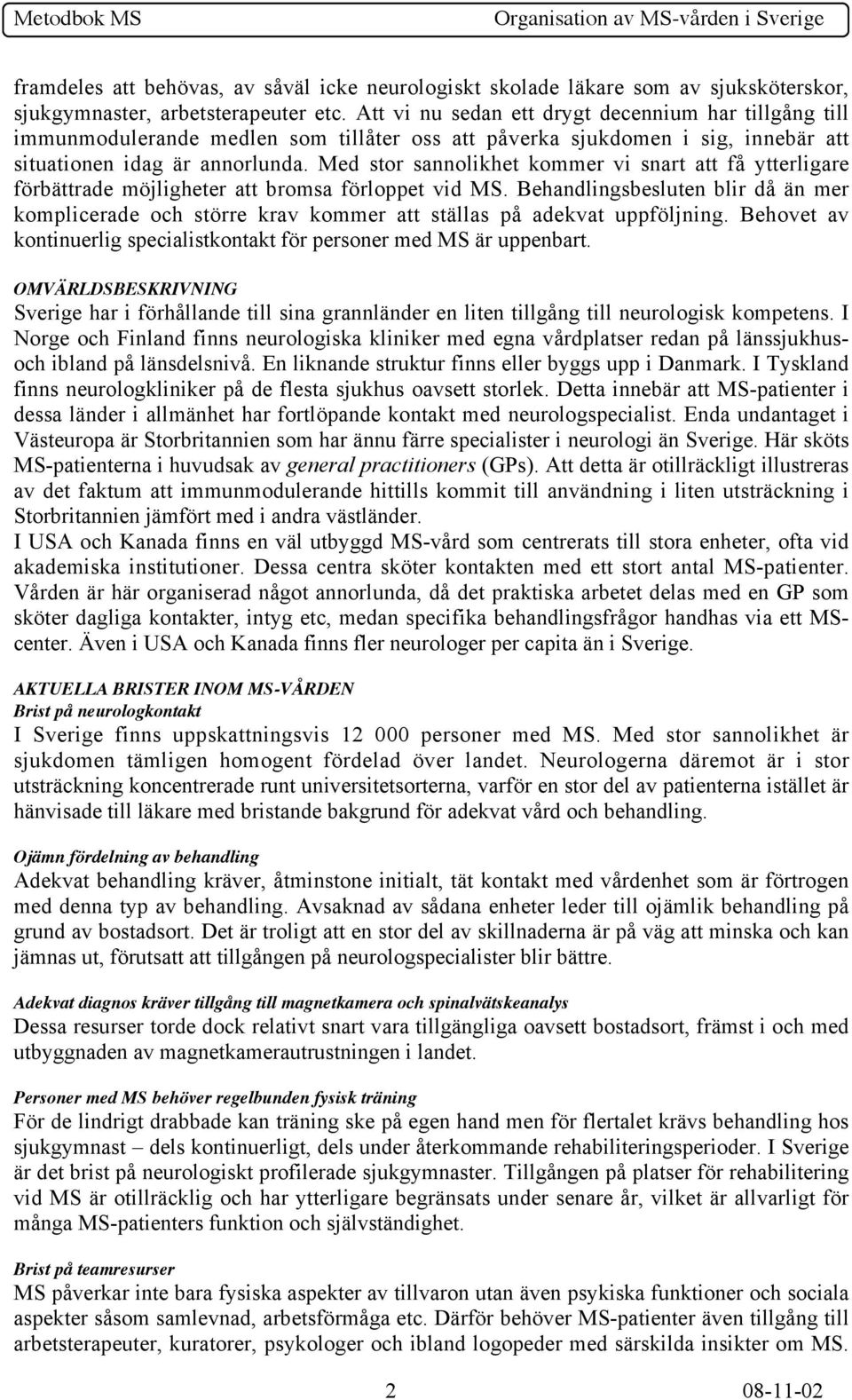 Med stor sannolikhet kommer vi snart att få ytterligare förbättrade möjligheter att bromsa förloppet vid MS.