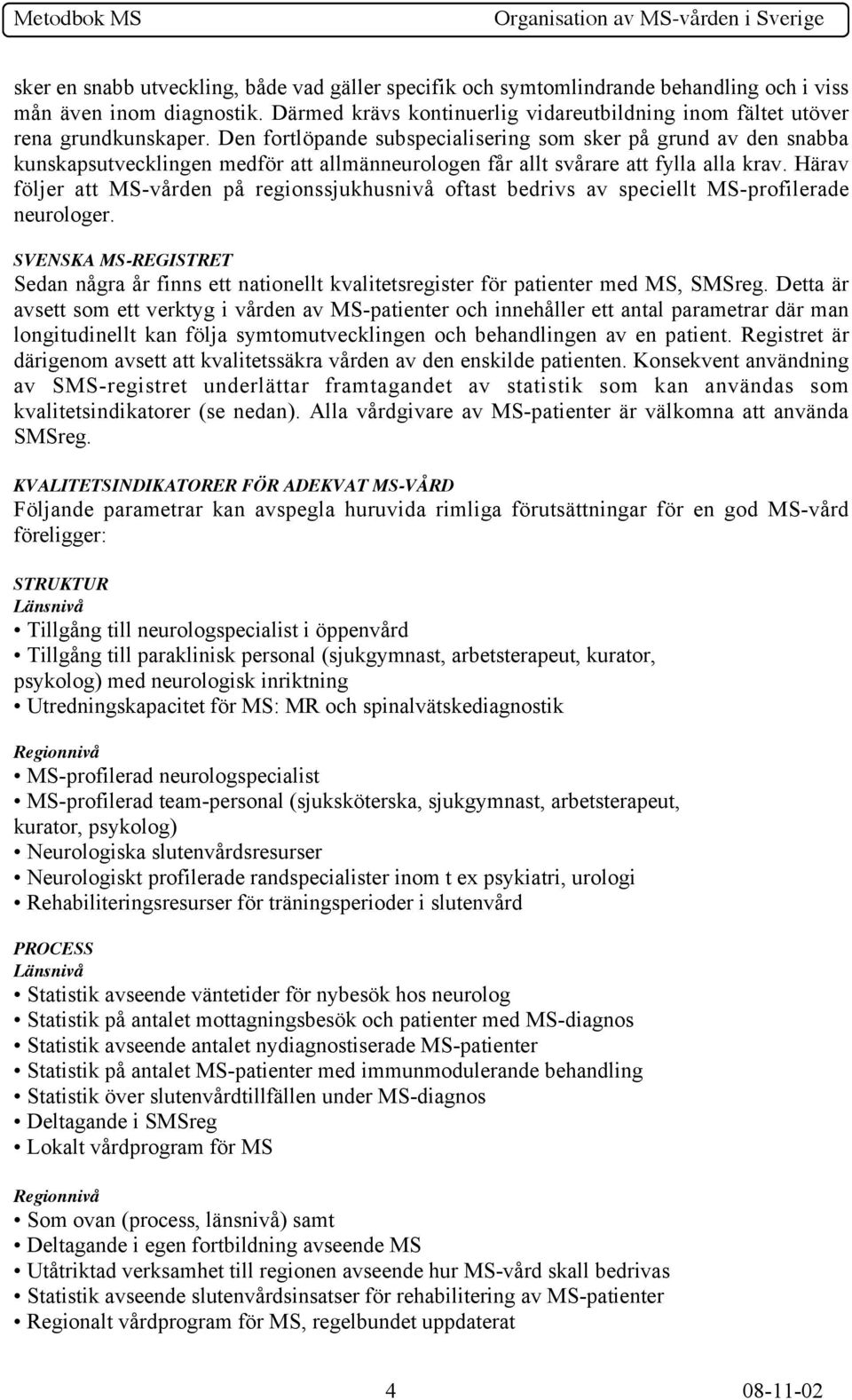 Den fortlöpande subspecialisering som sker på grund av den snabba kunskapsutvecklingen medför att allmänneurologen får allt svårare att fylla alla krav.