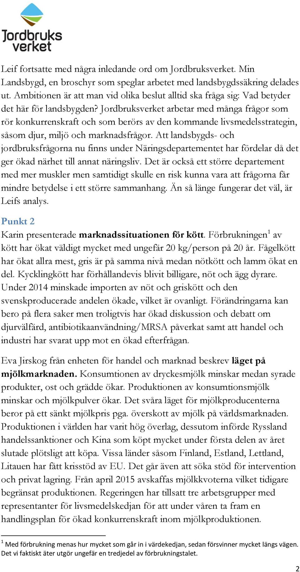 Jordbruksverket arbetar med många frågor som rör konkurrenskraft och som berörs av den kommande livsmedelsstrategin, såsom djur, miljö och marknadsfrågor.