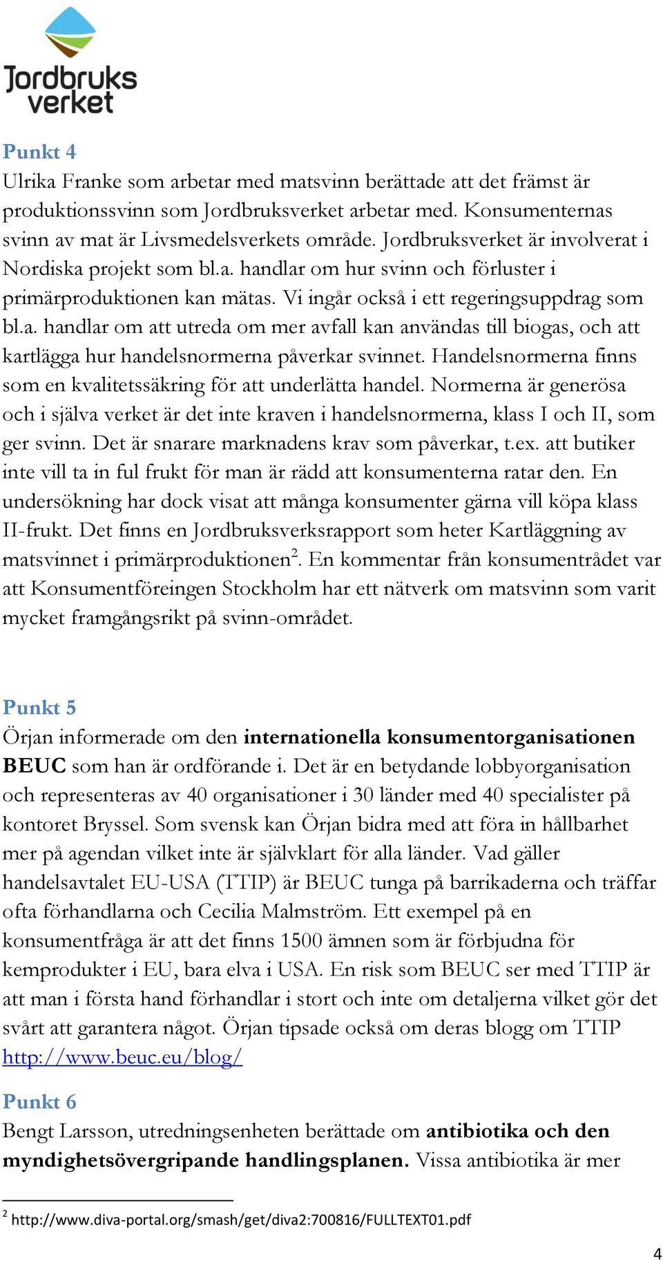 Handelsnormerna finns som en kvalitetssäkring för att underlätta handel. Normerna är generösa och i själva verket är det inte kraven i handelsnormerna, klass I och II, som ger svinn.