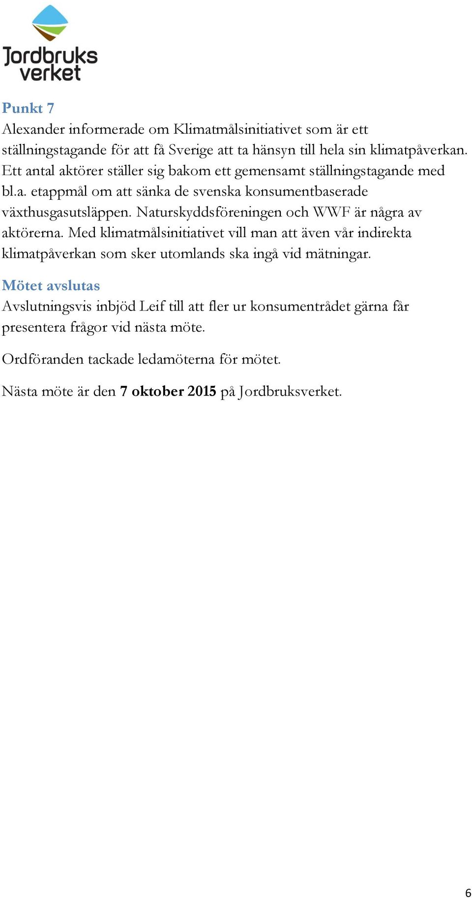 Naturskyddsföreningen och WWF är några av aktörerna. Med klimatmålsinitiativet vill man att även vår indirekta klimatpåverkan som sker utomlands ska ingå vid mätningar.