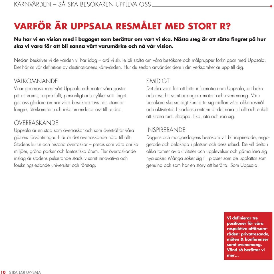 Nedan beskriver vi de värden vi har idag ord vi skulle bli stolta om våra besökare och målgrupper förknippar med Uppsala. Det här är vår definition av destinationens kärnvärden.