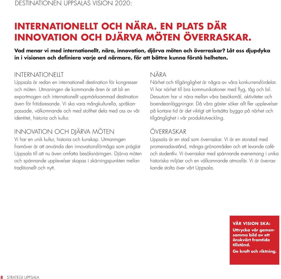 Utmaningen de kommande åren är att bli en exportmogen och internationellt uppmärksammad destination även för fritidsresande.