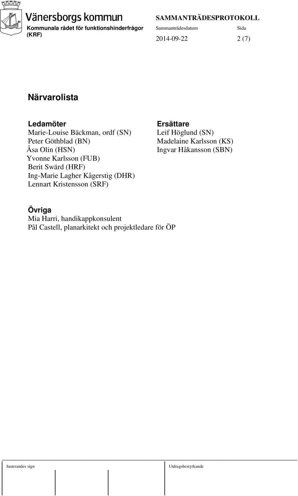 Lennart Kristensson (SRF) Ersättare Leif Höglund (SN) Madelaine Karlsson (KS) Ingvar