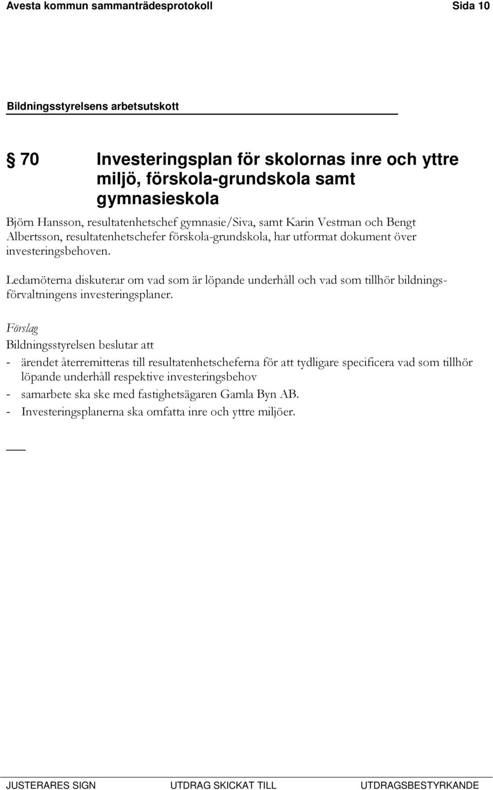 Ledamöterna diskuterar om vad som är löpande underhåll och vad som tillhör bildningsförvaltningens investeringsplaner.