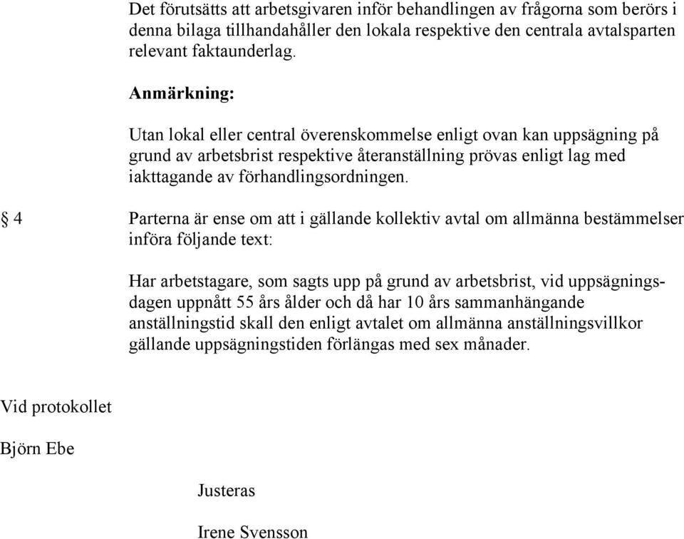 4 Parterna är ense om att i gällande kollektiv avtal om allmänna bestämmelser införa följande text: Har arbetstagare, som sagts upp på grund av arbetsbrist, vid uppsägningsdagen uppnått 55 års