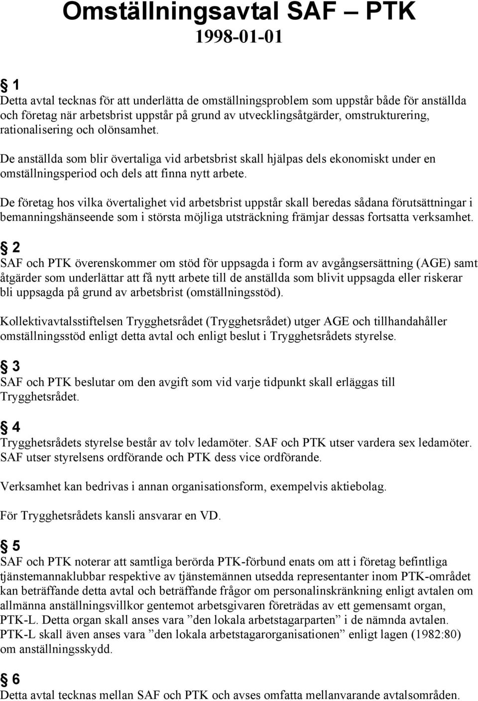 De anställda som blir övertaliga vid arbetsbrist skall hjälpas dels ekonomiskt under en omställningsperiod och dels att finna nytt arbete.