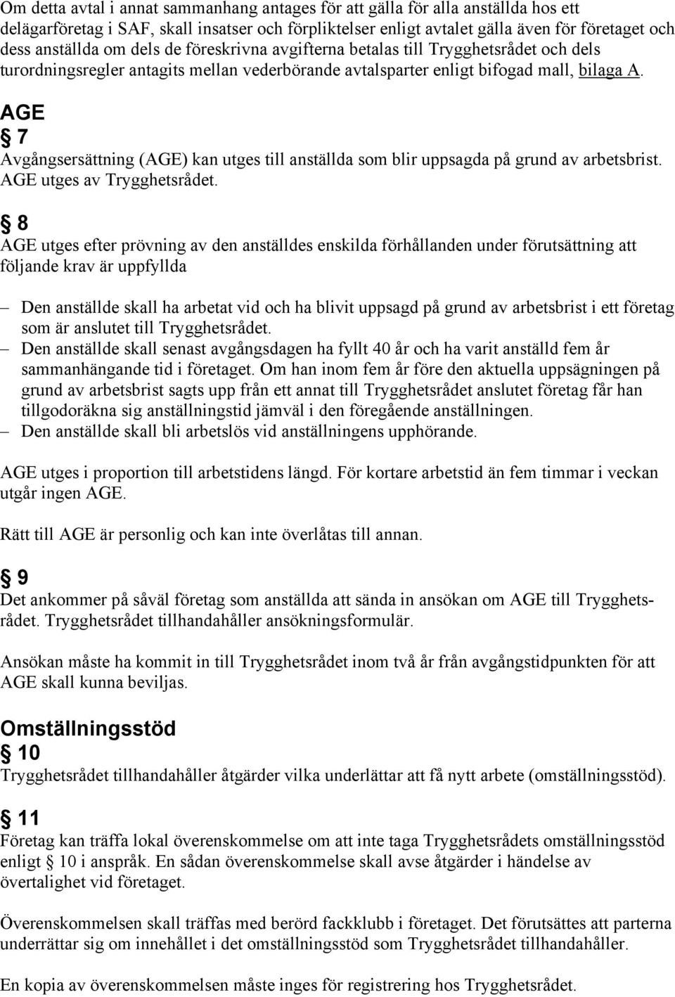 AGE 7 Avgångsersättning (AGE) kan utges till anställda som blir uppsagda på grund av arbetsbrist. AGE utges av Trygghetsrådet.