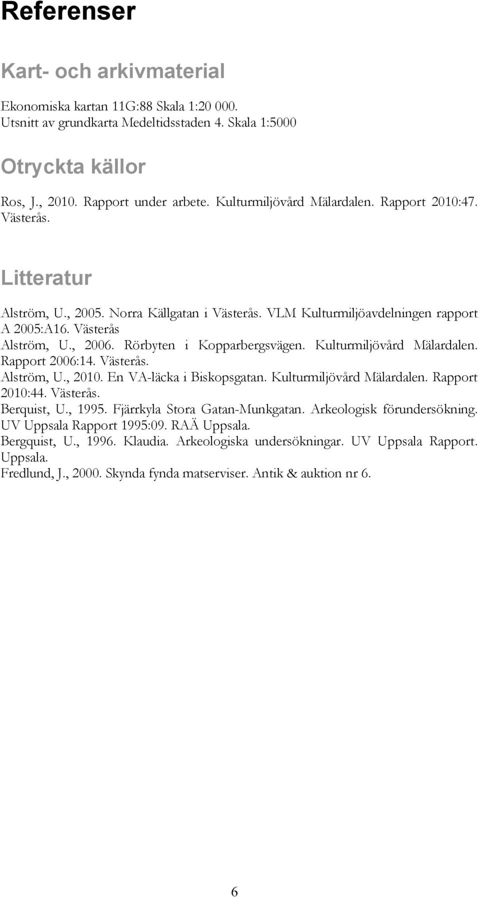 Rörbyten i Kopparbergsvägen. Kulturmiljövård Mälardalen. Rapport 2006:14. Västerås. Alström, U., 2010. En VA-läcka i Biskopsgatan. Kulturmiljövård Mälardalen. Rapport 2010:44. Västerås. Berquist, U.