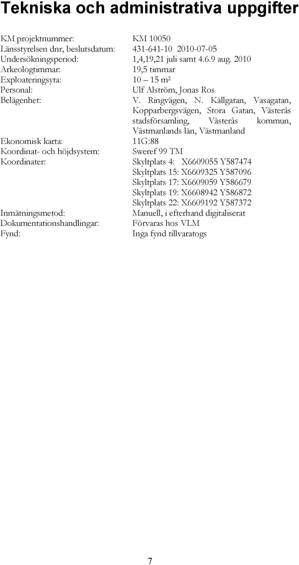 Källgatan, Vasagatan, Kopparbergsvägen, Stora Gatan, Västerås stadsförsamling, Västerås kommun, Västmanlands län, Västmanland Ekonomisk karta: 11G:88 Koordinat- och höjdsystem: Sweref 99 TM