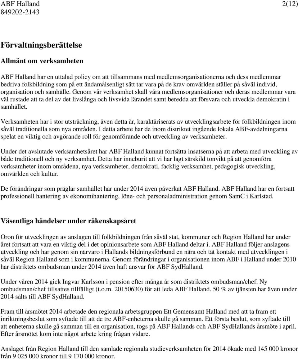 Genom vår verksamhet skall våra medlemsorganisationer och deras medlemmar vara väl rustade att ta del av det livslånga och livsvida lärandet samt beredda att försvara och utveckla demokratin i