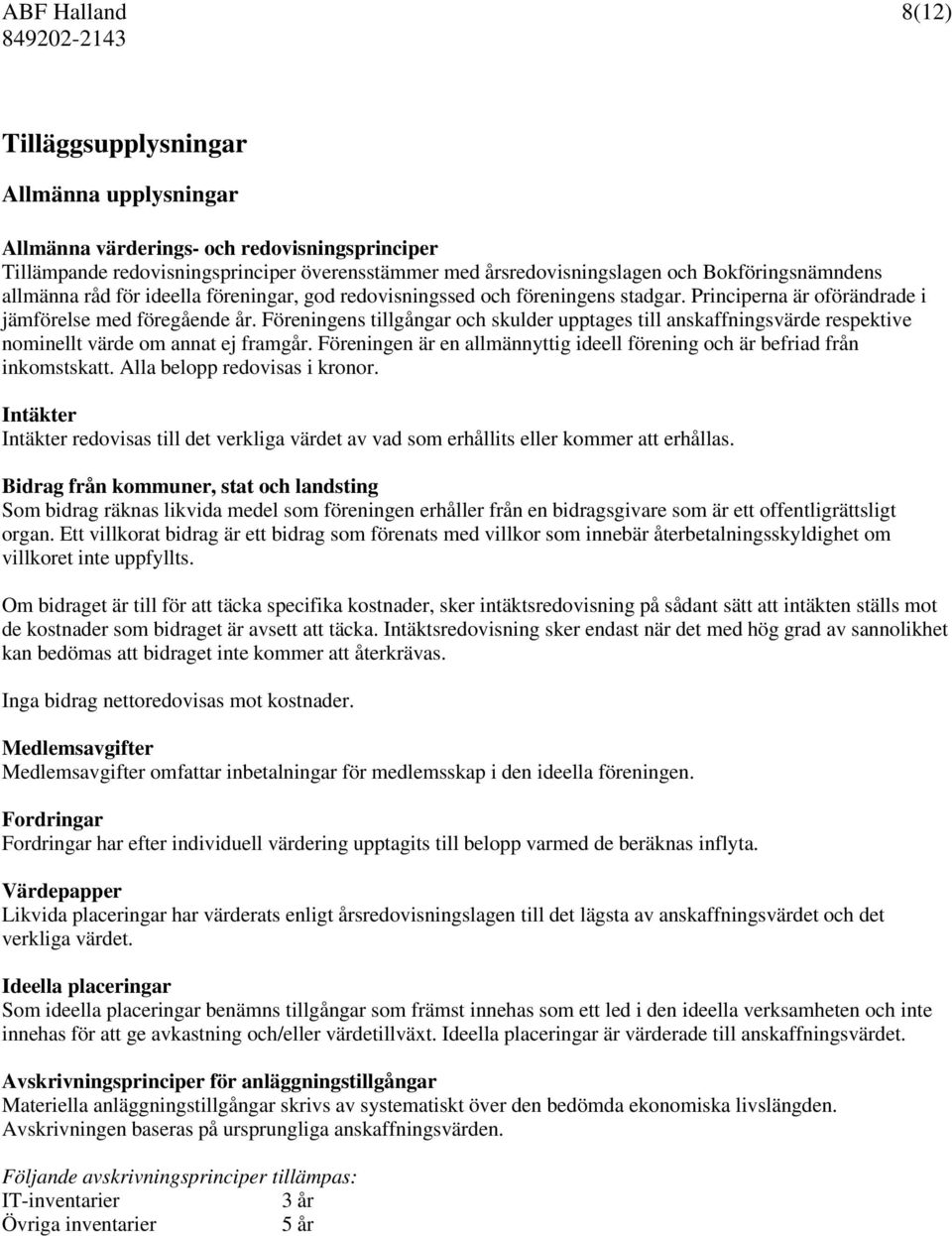Föreningens tillgångar och skulder upptages till anskaffningsvärde respektive nominellt värde om annat ej framgår. Föreningen är en allmännyttig ideell förening och är befriad från inkomstskatt.