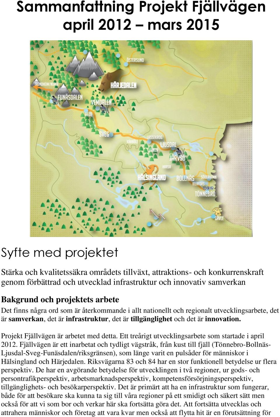 tillgänglighet och det är innovation. Projekt Fjällvägen är arbetet med detta. Ett treårigt utvecklingsarbete som startade i april 2012.