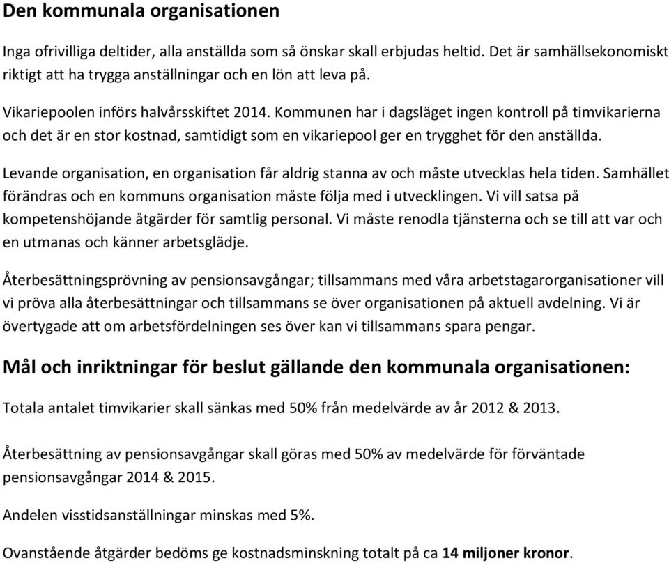 Levande organisation, en organisation får aldrig stanna av och måste utvecklas hela tiden. Samhället förändras och en kommuns organisation måste följa med i utvecklingen.