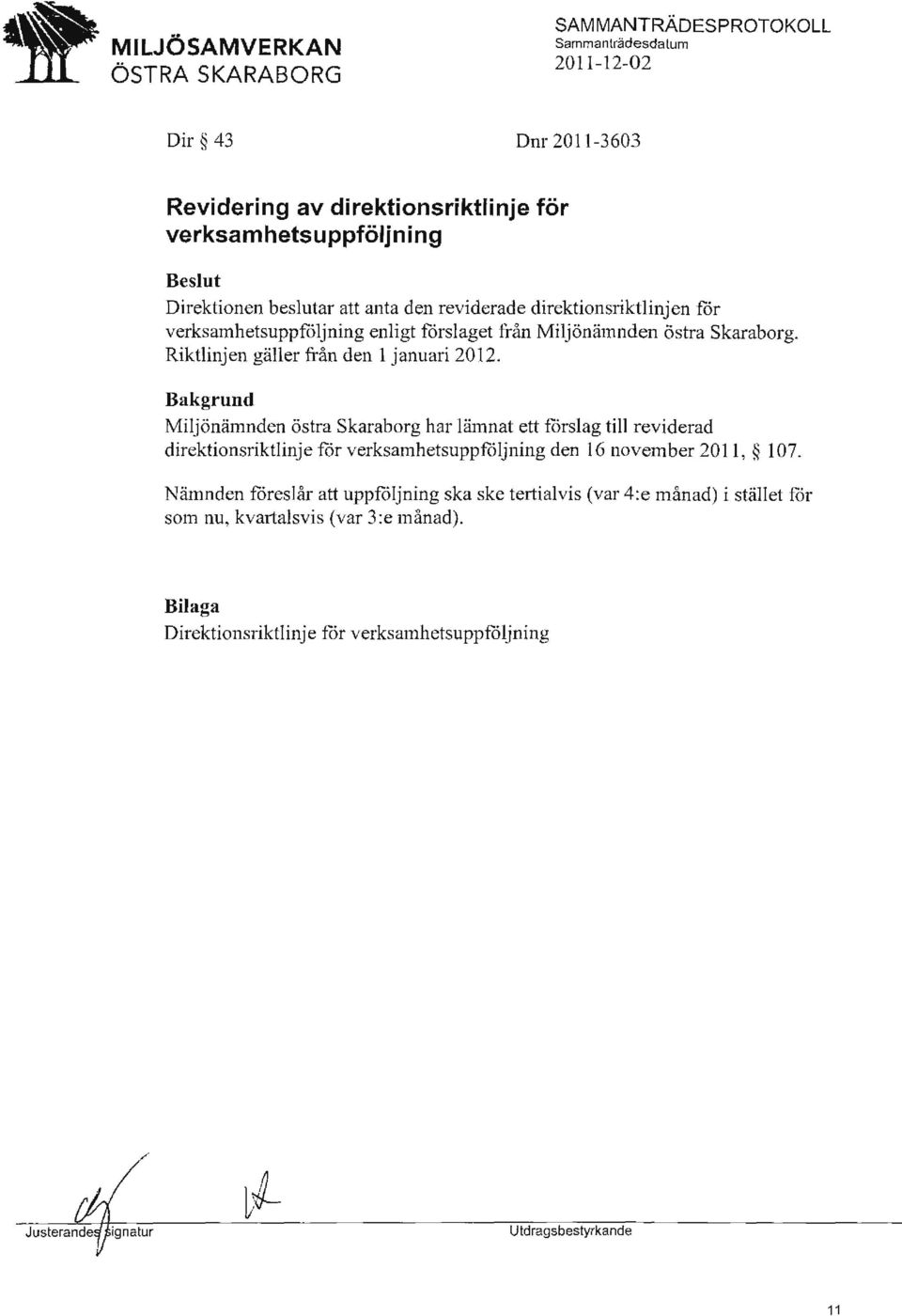 Miljönämnden östra Skaraborg har lämnat ett fårslag till reviderad direktionsriktlinje får verksamhetsuppfåljning den 16 november 201 1, l 07.