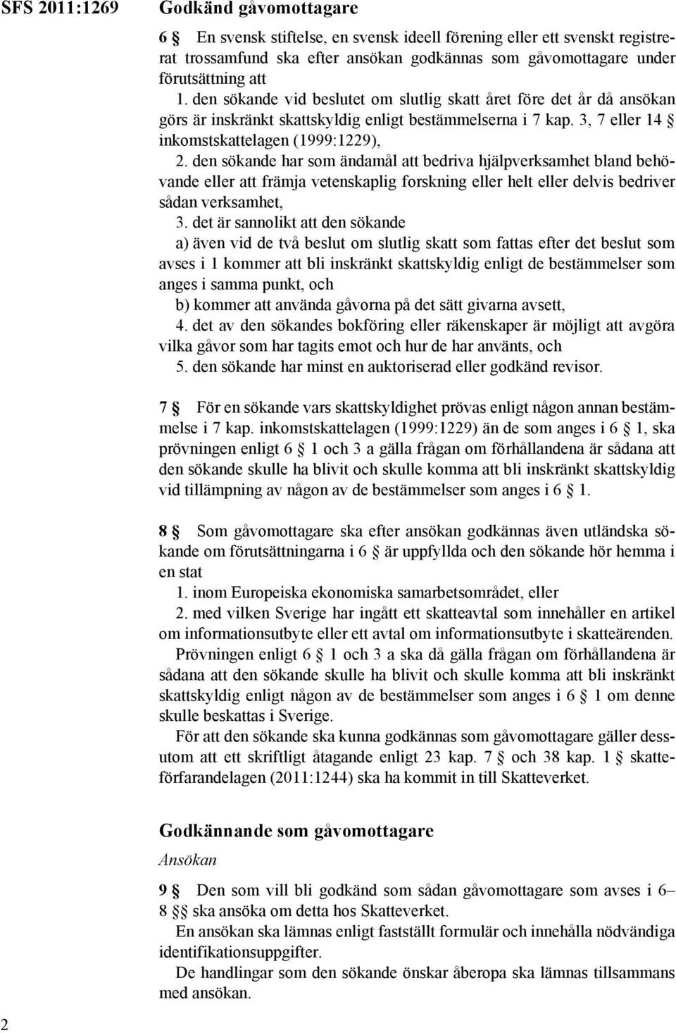 den sökande har som ändamål att bedriva hjälpverksamhet bland behövande eller att främja vetenskaplig forskning eller helt eller delvis bedriver sådan verksamhet, 3.