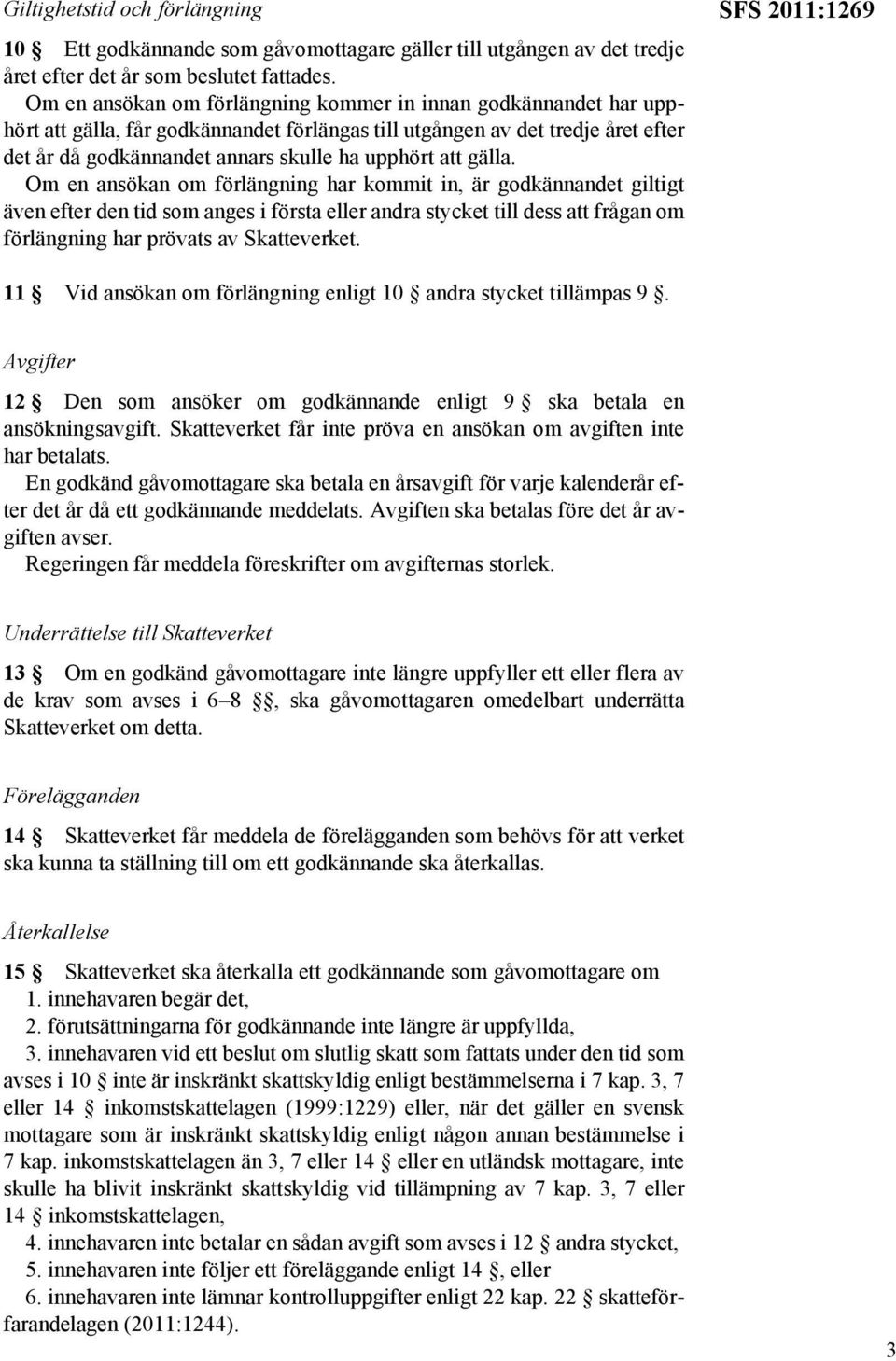 gälla. Om en ansökan om förlängning har kommit in, är godkännandet giltigt även efter den tid som anges i första eller andra stycket till dess att frågan om förlängning har prövats av Skatteverket.