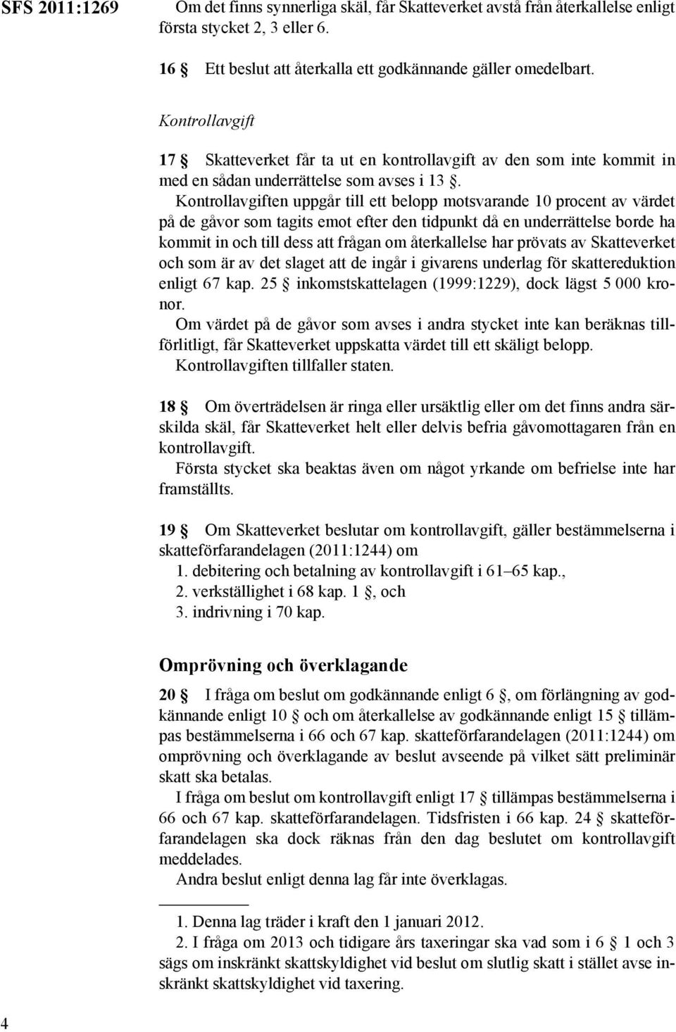 Kontrollavgiften uppgår till ett belopp motsvarande 10 procent av värdet på de gåvor som tagits emot efter den tidpunkt då en underrättelse borde ha kommit in och till dess att frågan om återkallelse