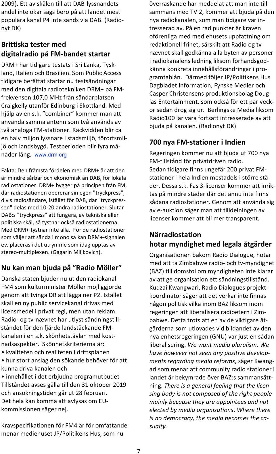 SomPublicAccess tidigareberättatstartarnutestsändningar meddendigitalaradioteknikendrm+påfmfrekvensen107,0mhzfrånsändarplatsen CraigkellyutanförEdinburgiSkottland.Med hjälpavens.k. combiner kommermanatt användasammaantennsomtvåanvändsav tvåanalogafm stationer.