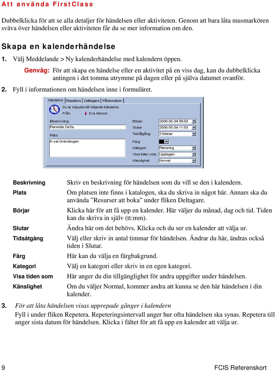 Genväg: För att skapa en händelse eller en aktivitet på en viss dag, kan du dubbelklicka antingen i det tomma utrymme på dagen eller på själva datumet ovanför. 2.