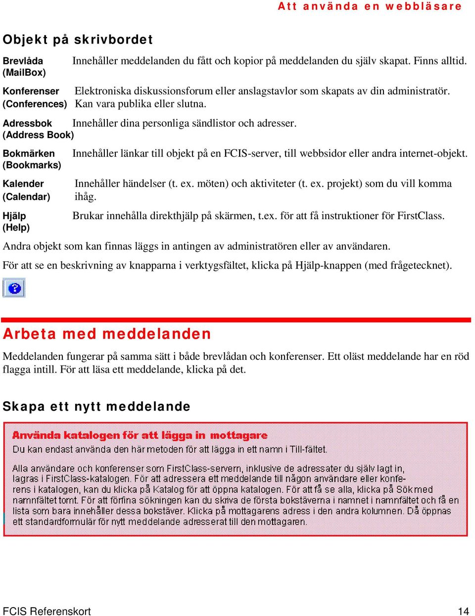 Adressbok Innehåller dina personliga sändlistor och adresser. (Address Book) Bokmärken Innehåller länkar till objekt på en FCIS-server, till webbsidor eller andra internet-objekt.