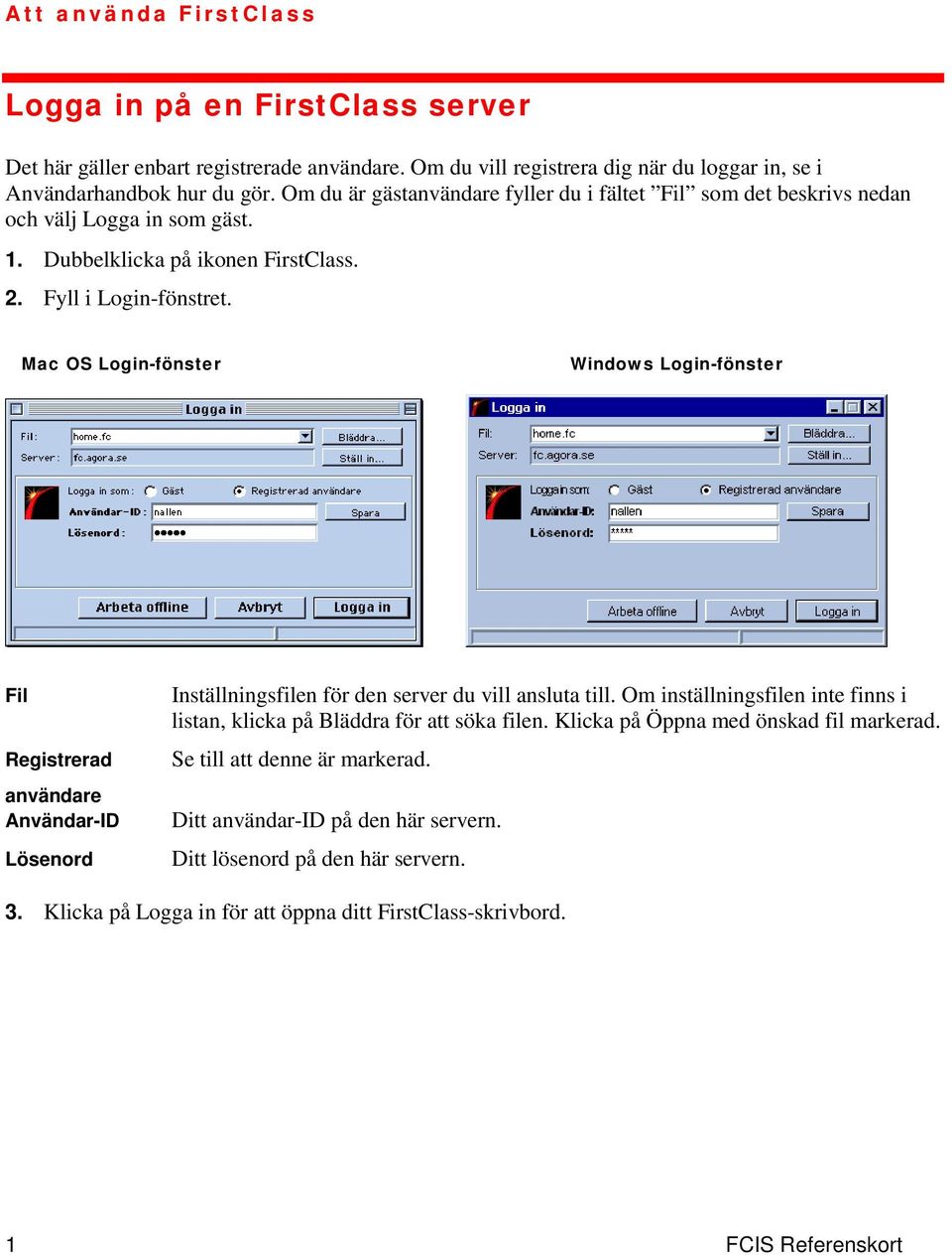Mac OS Login-fönster Windows Login-fönster Fil Registrerad användare Användar-ID Lösenord Inställningsfilen för den server du vill ansluta till.