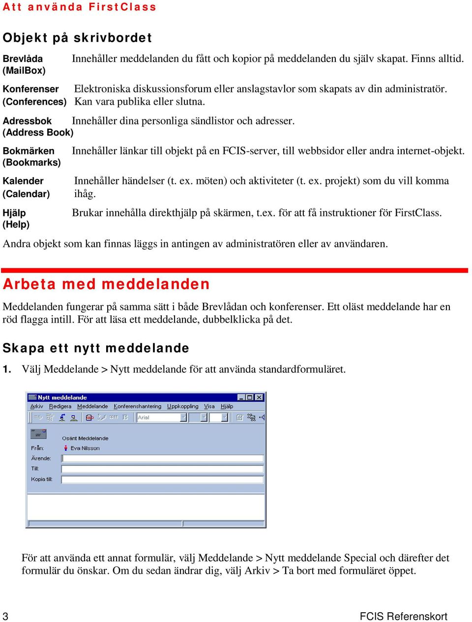 Adressbok Innehåller dina personliga sändlistor och adresser. (Address Book) Bokmärken Innehåller länkar till objekt på en FCIS-server, till webbsidor eller andra internet-objekt.