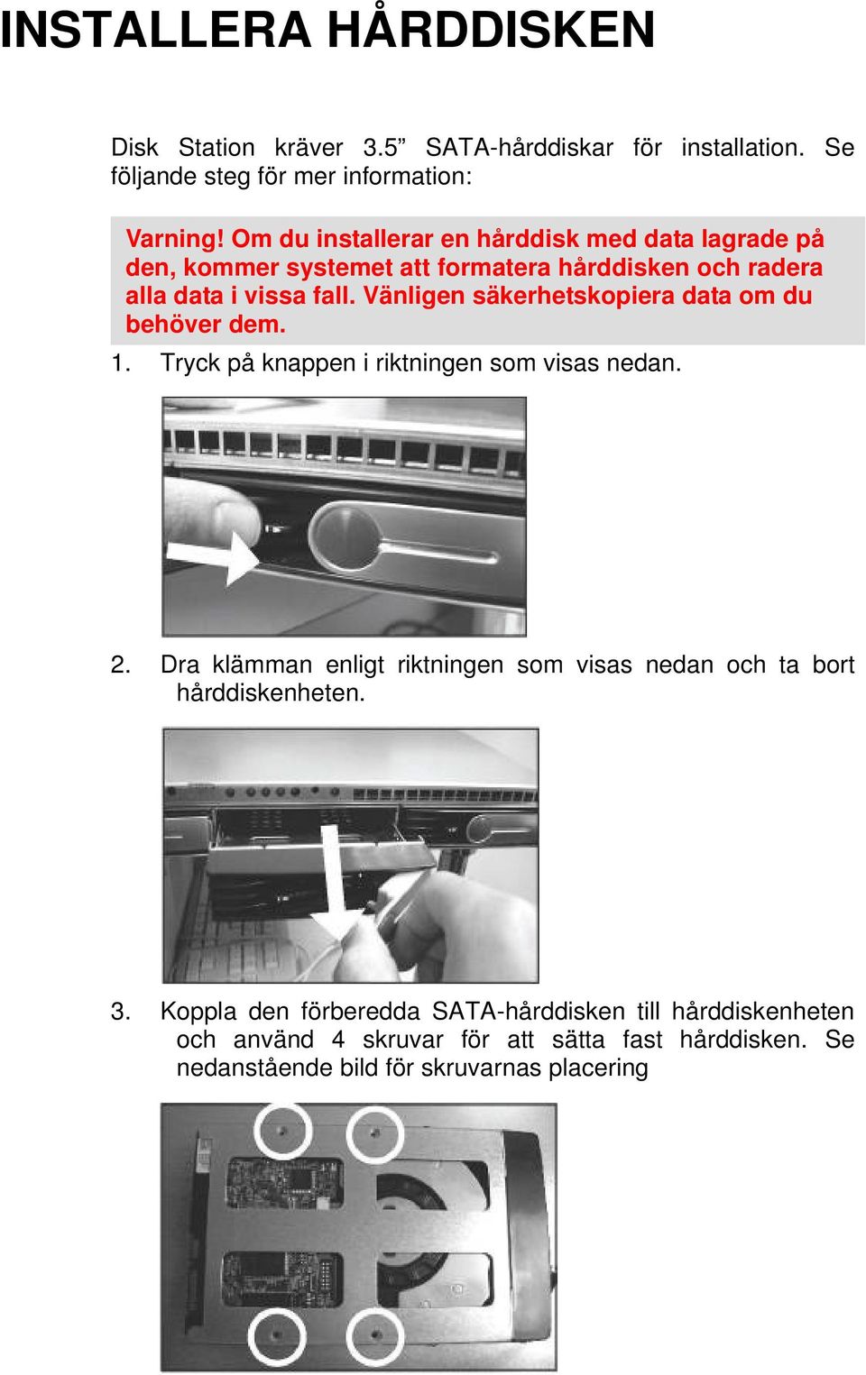 Vänligen säkerhetskopiera data om du behöver dem. 1. Tryck på knappen i riktningen som visas nedan. 2.