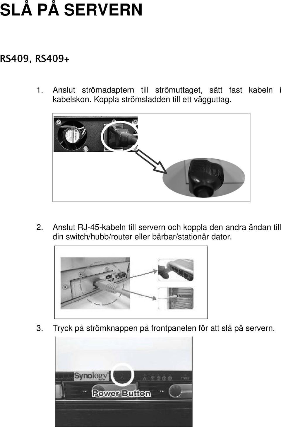 Koppla strömsladden till ett vägguttag. 2.