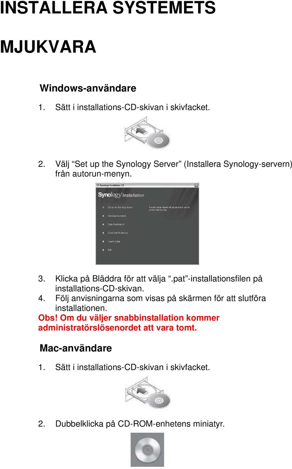 pat -installationsfilen på installations-cd-skivan. 4. Följ anvisningarna som visas på skärmen för att slutföra installationen. Obs!