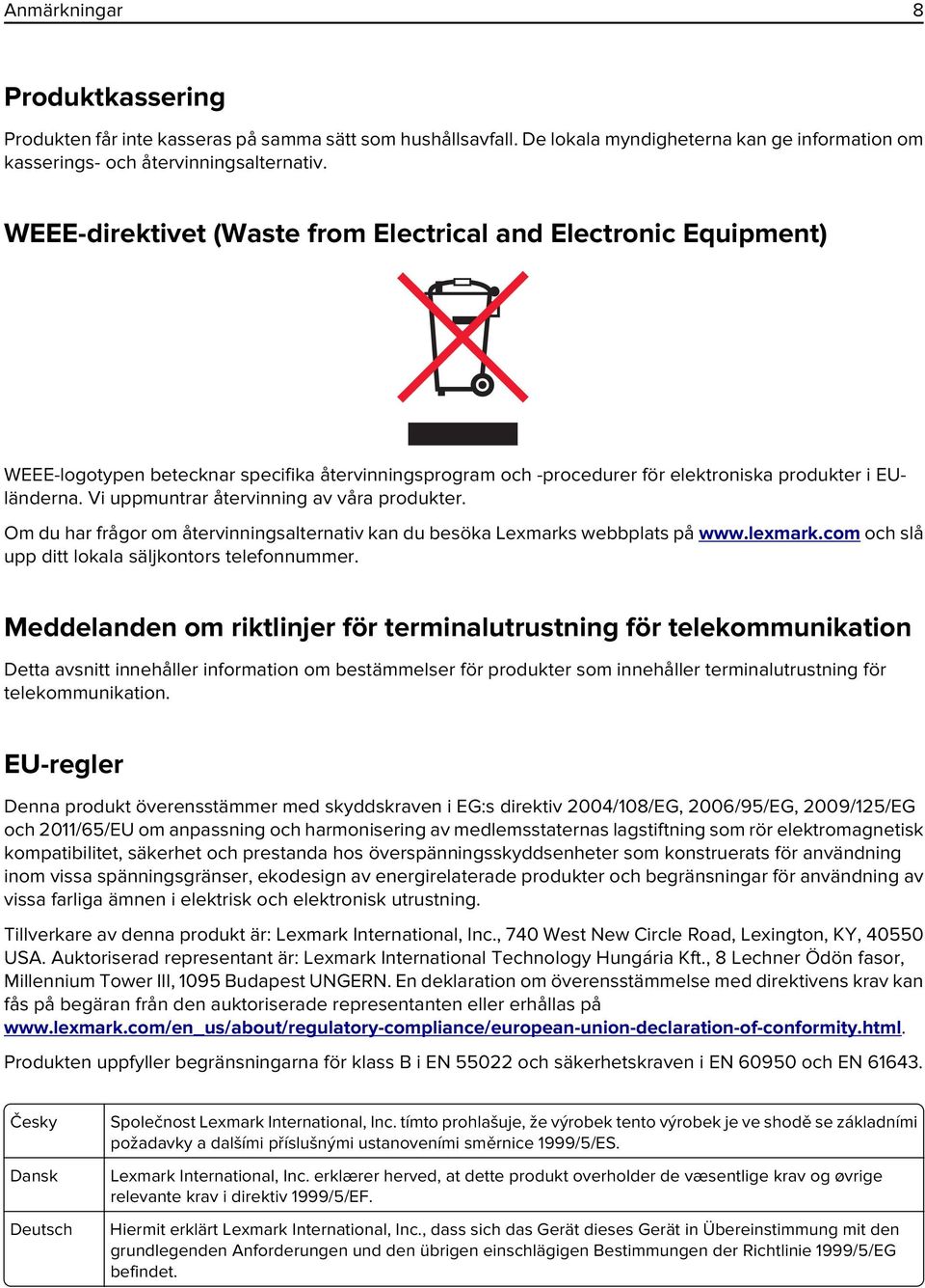 Vi uppmuntrar återvinning av våra produkter. Om du har frågor om återvinningsalternativ kan du besöka Lexmarks webbplats på www.lexmark.com och slå upp ditt lokala säljkontors telefonnummer.